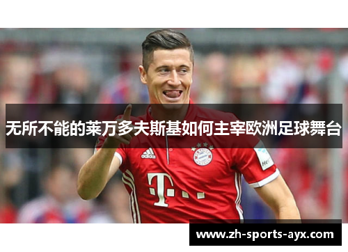 无所不能的莱万多夫斯基如何主宰欧洲足球舞台 无所不能的莱万多夫斯基如何主宰欧洲足球舞台