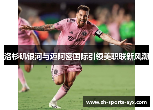 洛杉矶银河与迈阿密国际引领美职联新风潮 洛杉矶银河与迈阿密国际引领美职联新风潮
