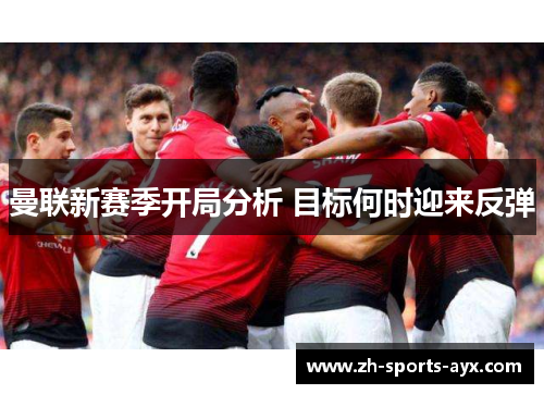 曼联新赛季开局分析 目标何时迎来反弹 曼联新赛季开局分析 目标何时迎来反弹
