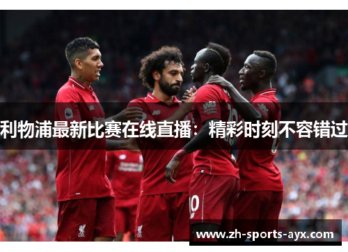 利物浦最新比赛在线直播:精彩时刻不容错过 利物浦最新比赛在线直播:精彩时刻不容错过