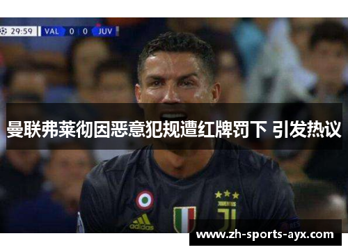 曼联弗莱彻因恶意犯规遭红牌罚下 引发热议 曼联弗莱彻因恶意犯规遭红牌罚下 引发热议