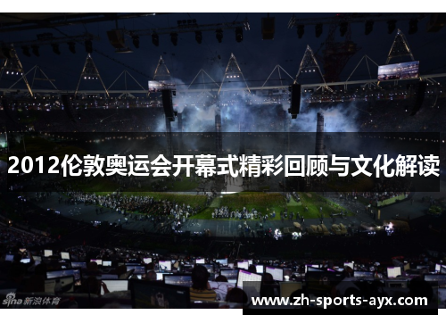2012伦敦奥运会开幕式精彩回顾与文化解读 2012伦敦奥运会开幕式精彩回顾与文化解读